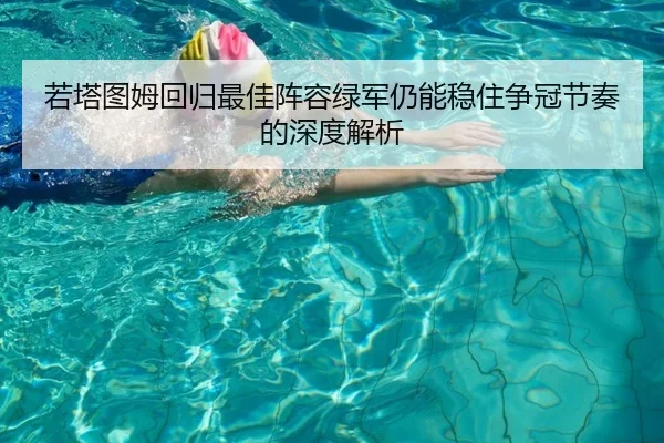 若塔图姆回归最佳阵容绿军仍能稳住争冠节奏的深度解析